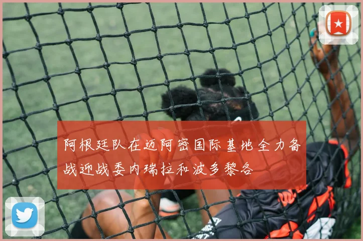 阿根廷队在迈阿密国际基地全力备战迎战委内瑞拉和波多黎各