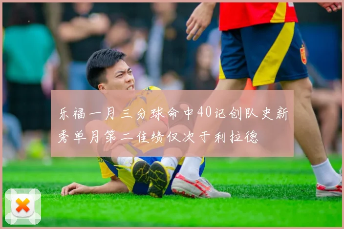 乐福一月三分球命中40记创队史新秀单月第二佳绩仅次于利拉德